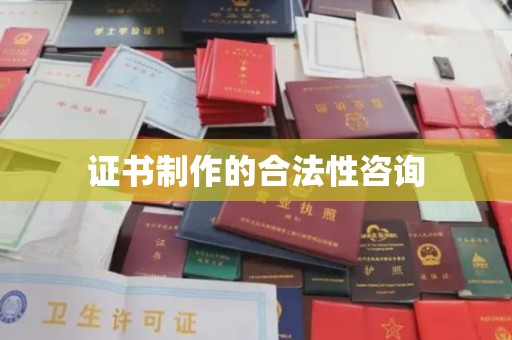 石嘴山证书制作的合法性咨询